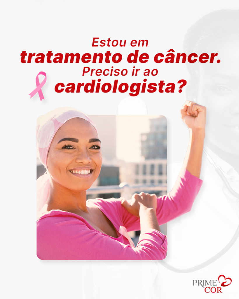 Estou em tratamento de câncer. Preciso ir ao cardiologista?